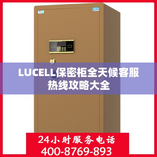 LUCELL保密柜全天候客服热线攻略大全