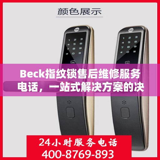 Beck指纹锁售后维修服务电话，一站式解决方案的决策指南