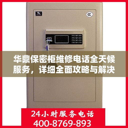 华鼎保密柜维修电话全天候服务，详细全面攻略与解决方案
