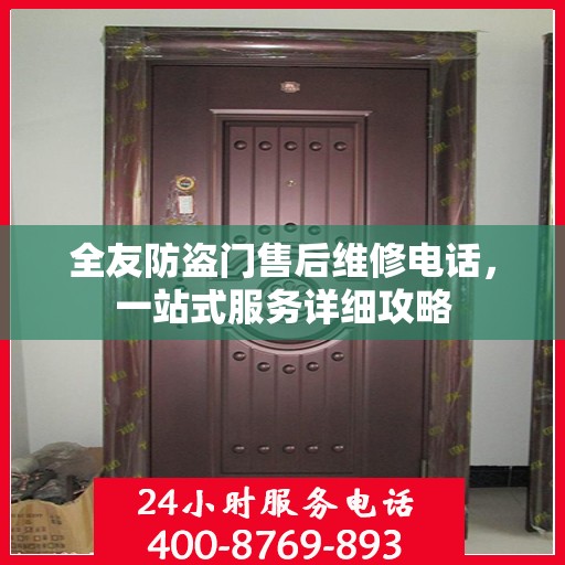 全友防盗门售后维修电话，一站式服务详细攻略
