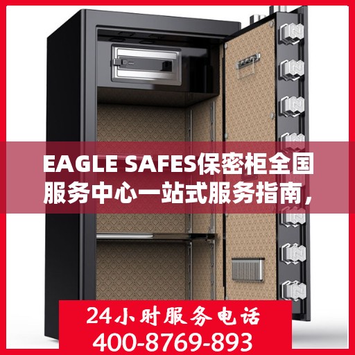 EAGLE SAFES保密柜全国服务中心一站式服务指南，详细攻略与全面解析