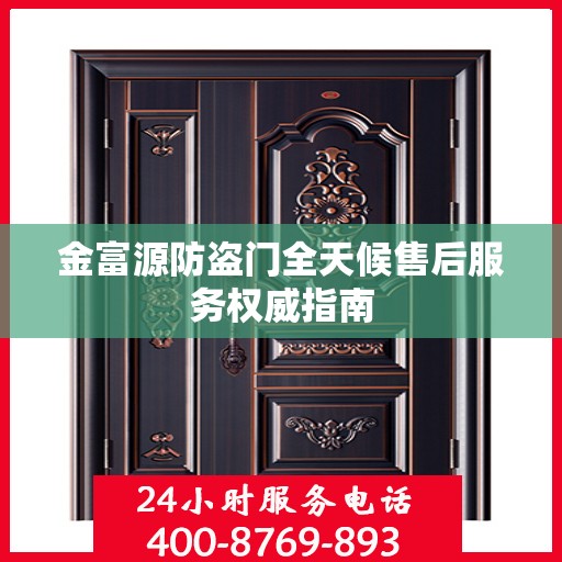金富源防盗门全天候售后服务权威指南