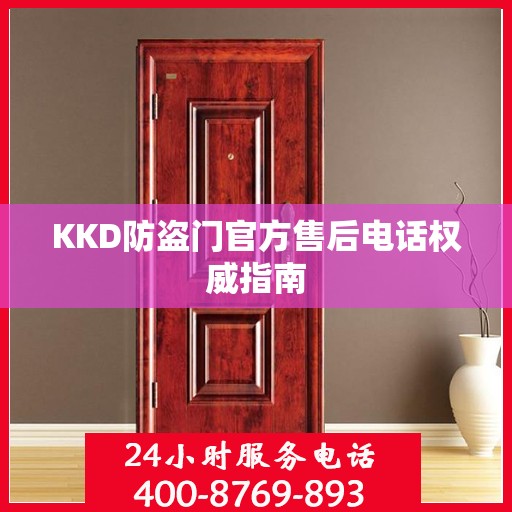 KKD防盗门官方售后电话权威指南