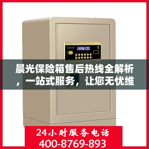 晨光保险箱售后热线全解析，一站式服务，让您无忧维权