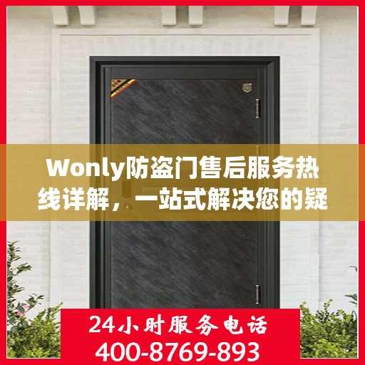 Wonly防盗门售后服务热线详解，一站式解决您的疑问和需求