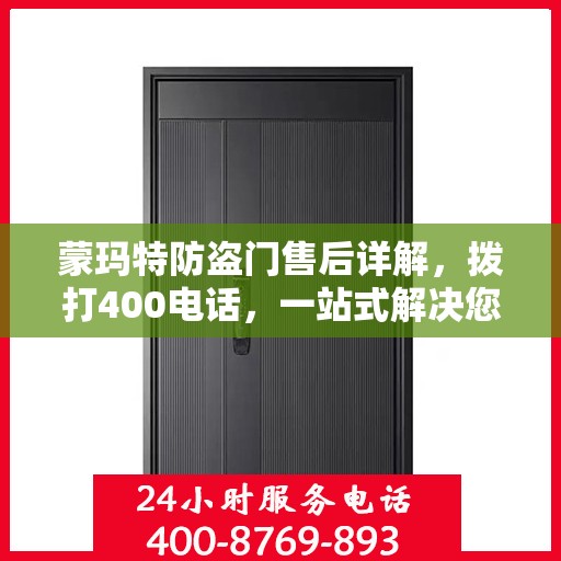 蒙玛特防盗门售后详解，拨打400电话，一站式解决您的售后问题
