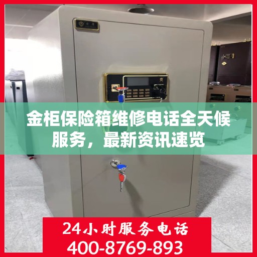 金柜保险箱维修电话全天候服务，最新资讯速览