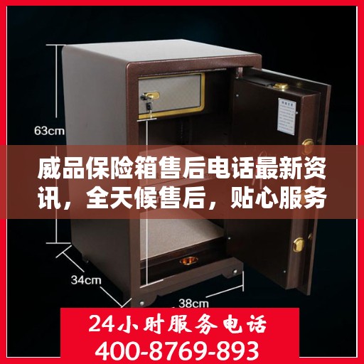 威品保险箱售后电话最新资讯，全天候售后，贴心服务保障您的安全需求