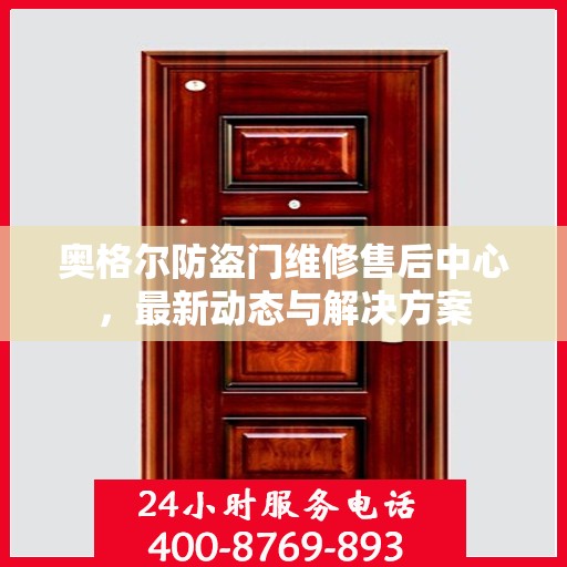 奥格尔防盗门维修售后中心，最新动态与解决方案