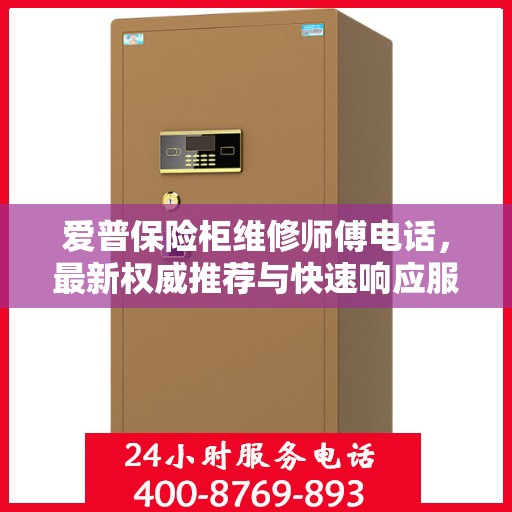 爱普保险柜维修师傅电话，最新权威推荐与快速响应服务指南