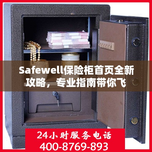 Safewell保险柜首页全新攻略，专业指南带你飞
