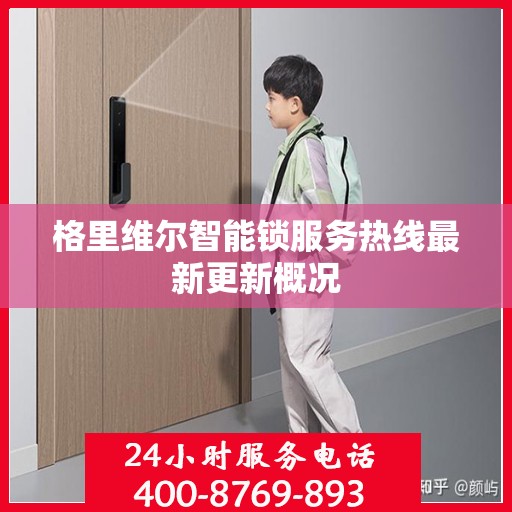 格里维尔智能锁服务热线最新更新概况