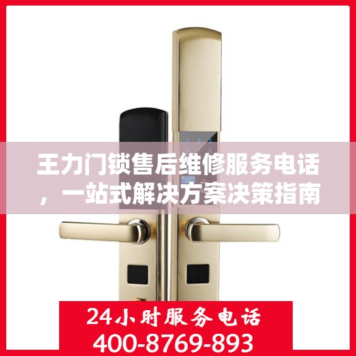 王力门锁售后维修服务电话，一站式解决方案决策指南