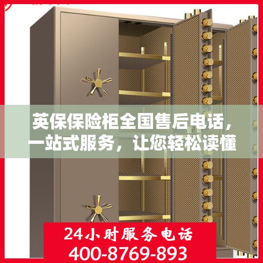 英保保险柜全国售后电话，一站式服务，让您轻松读懂售后保障流程