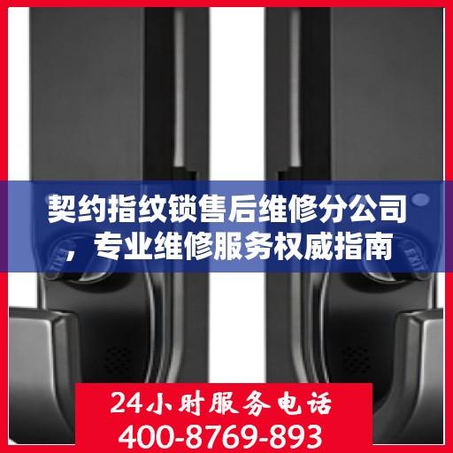 契约指纹锁售后维修分公司，专业维修服务权威指南
