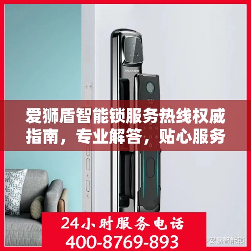 爱狮盾智能锁服务热线权威指南，专业解答，贴心服务