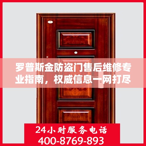 罗普斯金防盗门售后维修专业指南，权威信息一网打尽