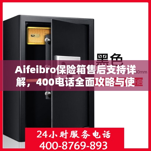 Aifeibro保险箱售后支持详解，400电话全面攻略与使用指南