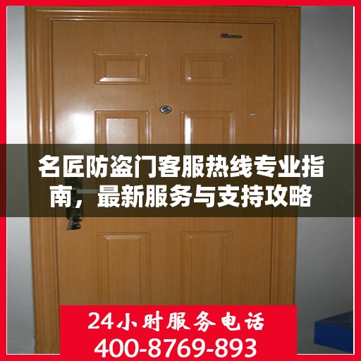 名匠防盗门客服热线专业指南，最新服务与支持攻略