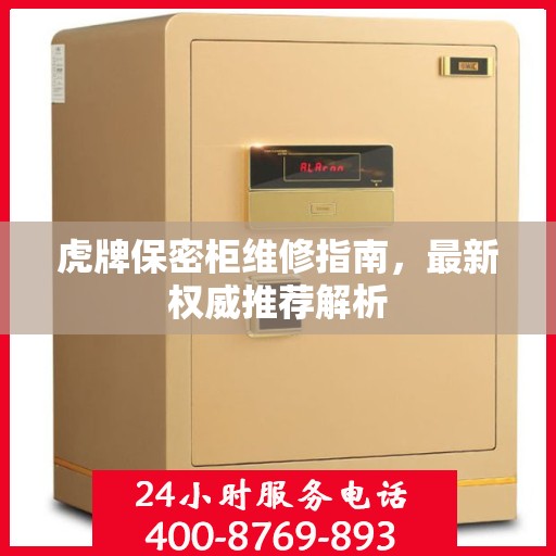 虎牌保密柜维修指南，最新权威推荐解析