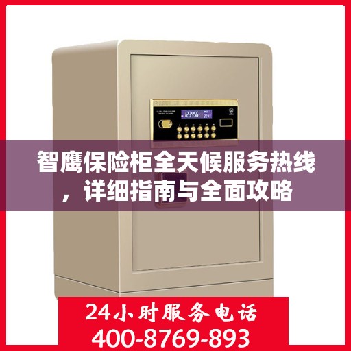 智鹰保险柜全天候服务热线，详细指南与全面攻略