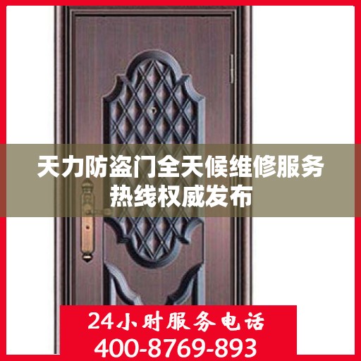 天力防盗门全天候维修服务热线权威发布