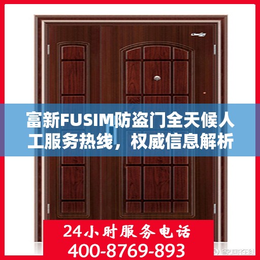 富新FUSIM防盗门全天候人工服务热线，权威信息解析