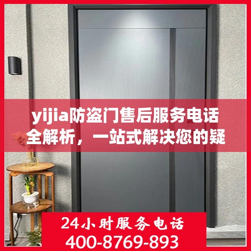 yijia防盗门售后服务电话全解析，一站式解决您的疑问和需求