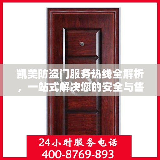 凯美防盗门服务热线全解析，一站式解决您的安全与售后需求