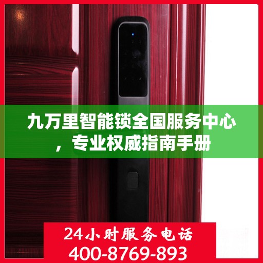 九万里智能锁全国服务中心，专业权威指南手册