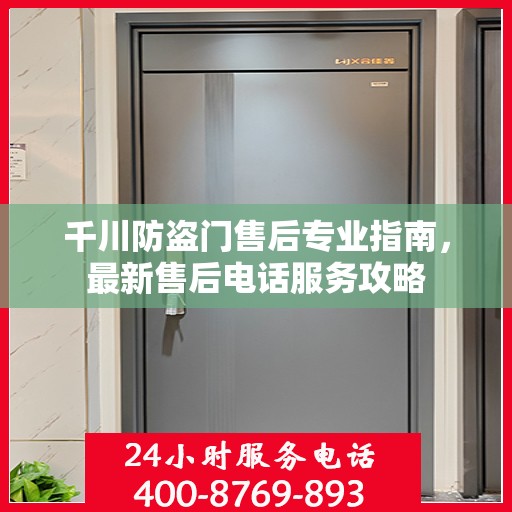 千川防盗门售后专业指南，最新售后电话服务攻略