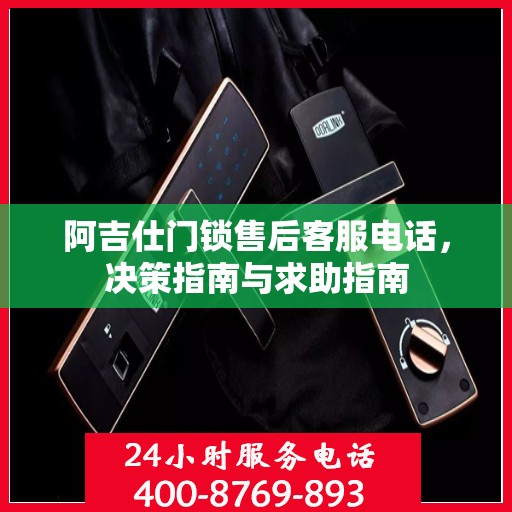 阿吉仕门锁售后客服电话，决策指南与求助指南