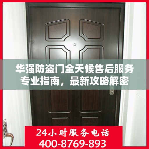 华强防盗门全天候售后服务专业指南，最新攻略解密