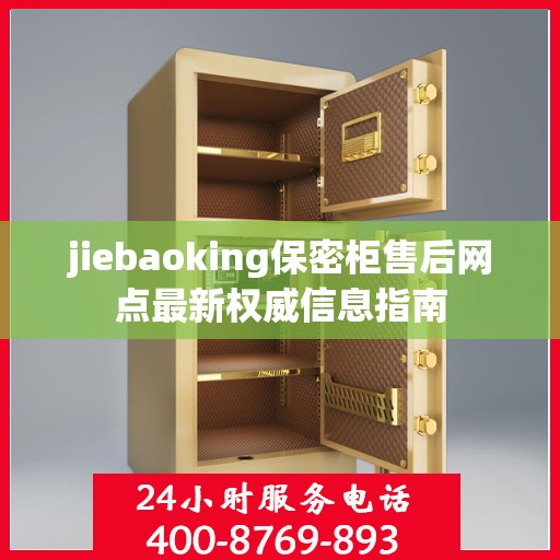 jiebaoking保密柜售后网点最新权威信息指南