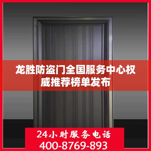 龙胜防盗门全国服务中心权威推荐榜单发布