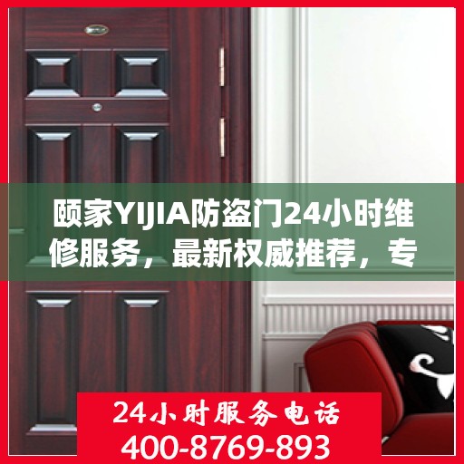 颐家YIJIA防盗门24小时维修服务，最新权威推荐，专业保障安全