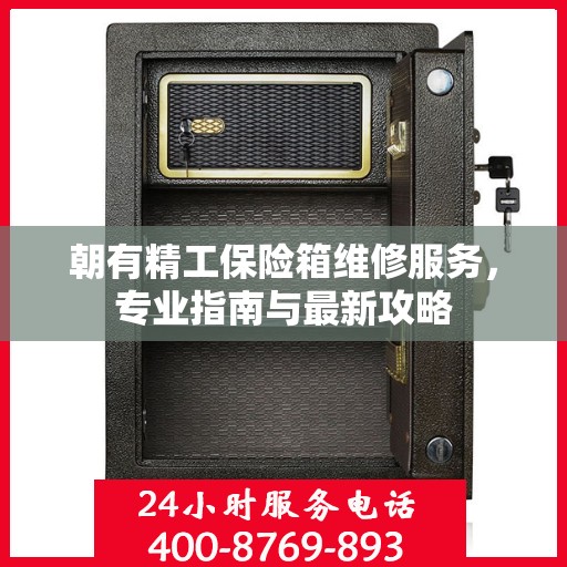朝有精工保险箱维修服务，专业指南与最新攻略