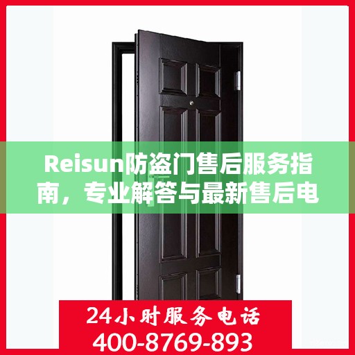 Reisun防盗门售后服务指南，专业解答与最新售后电话攻略