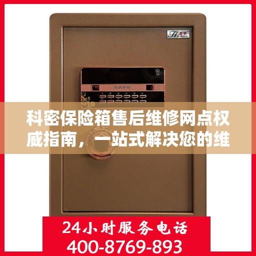科密保险箱售后维修网点权威指南，一站式解决您的维修需求