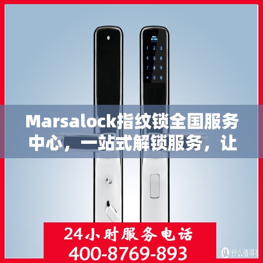 Marsalock指纹锁全国服务中心，一站式解锁服务，让您轻松读懂使用指南