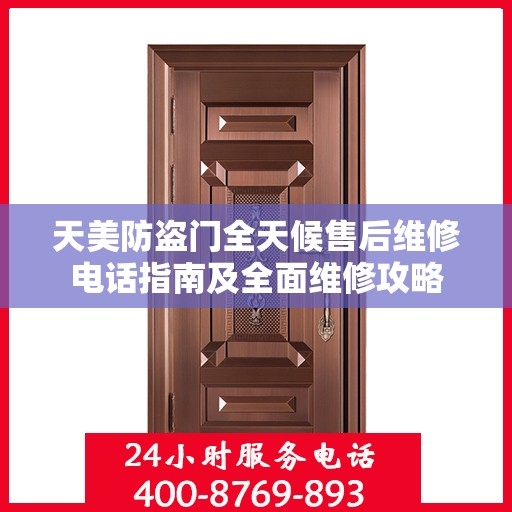 天美防盗门全天候售后维修电话指南及全面维修攻略