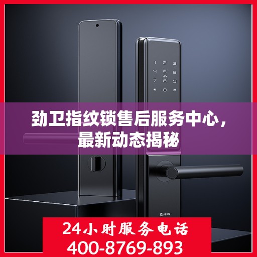 劲卫指纹锁售后服务中心，最新动态揭秘
