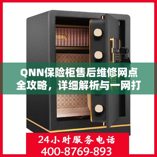 QNN保险柜售后维修网点全攻略，详细解析与一网打尽