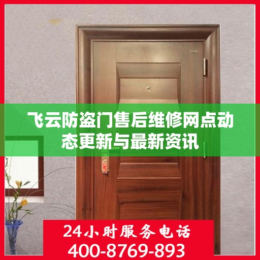 飞云防盗门售后维修网点动态更新与最新资讯