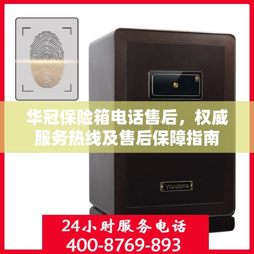 华冠保险箱电话售后，权威服务热线及售后保障指南