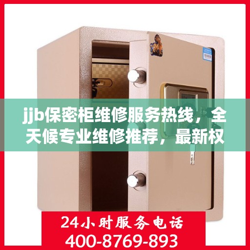 jjb保密柜维修服务热线，全天候专业维修推荐，最新权威推荐！