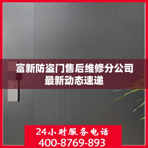 富新防盗门售后维修分公司最新动态速递