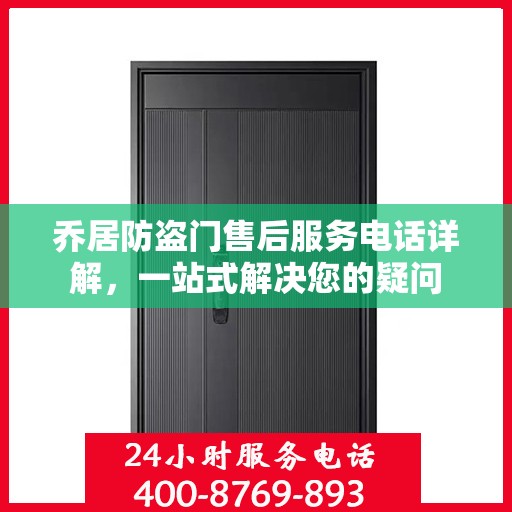 乔居防盗门售后服务电话详解，一站式解决您的疑问