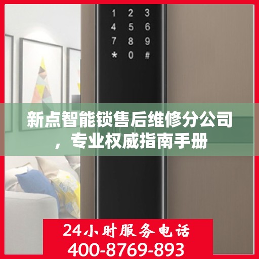 新点智能锁售后维修分公司，专业权威指南手册