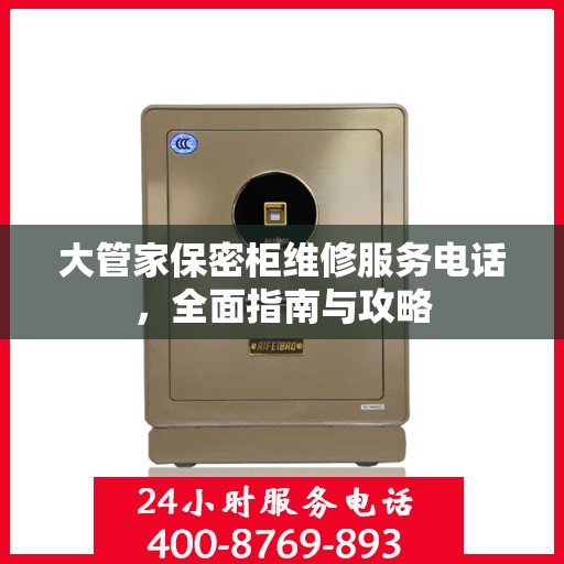 大管家保密柜维修服务电话，全面指南与攻略